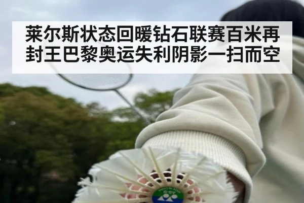 莱尔斯状态回暖钻石联赛百米再封王巴黎奥运失利阴影一扫而空